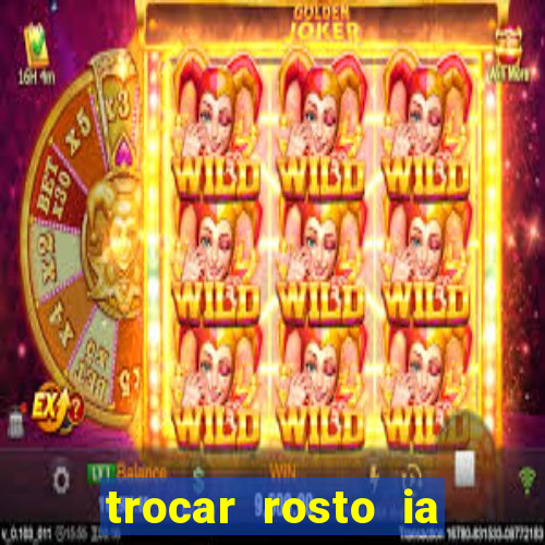 trocar rosto ia online mudar rosto